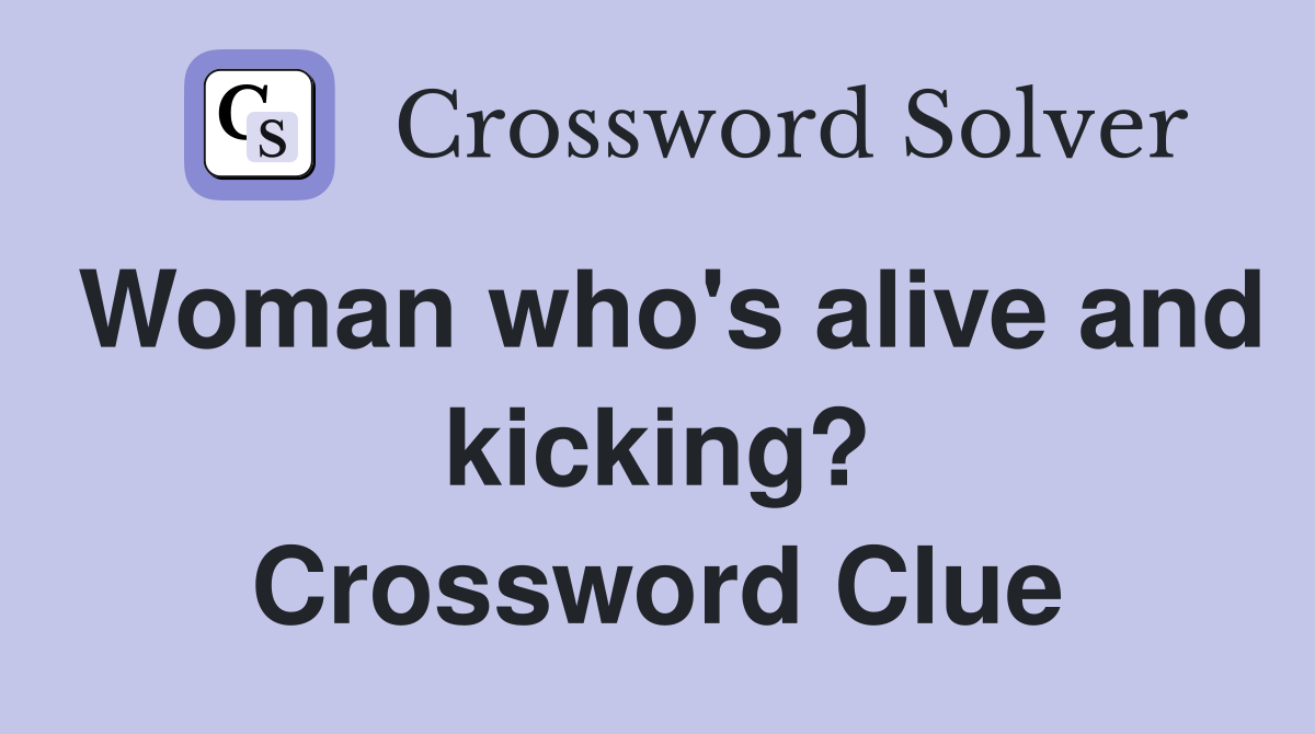 Woman who's alive and kicking? Crossword Clue