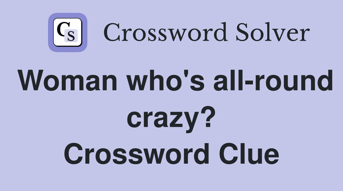 Woman who's all-round crazy? Crossword Clue