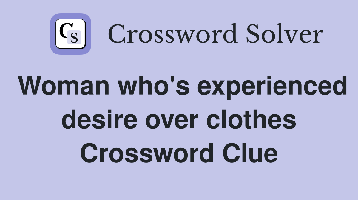 Woman who's experienced desire over clothes Crossword Clue