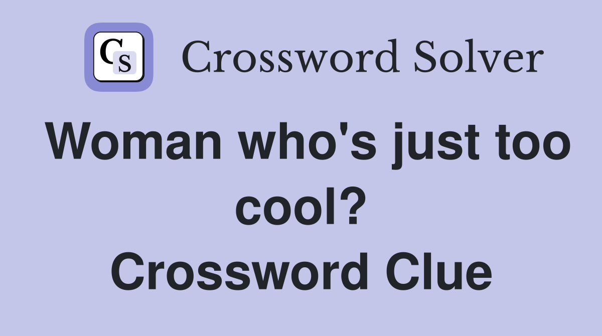 Woman who's just too cool? Crossword Clue