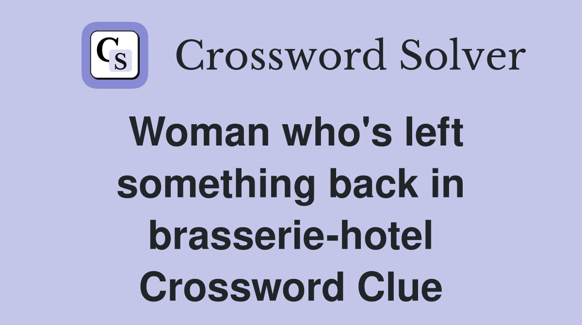 Woman who's left something back in brasserie-hotel Crossword Clue