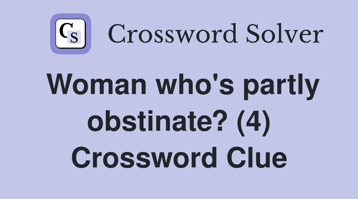Woman who's partly obstinate? (4) Crossword Clue