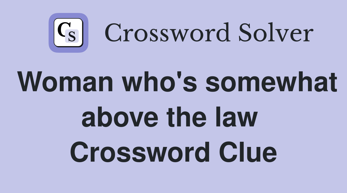 Woman who's somewhat above the law  Crossword Clue