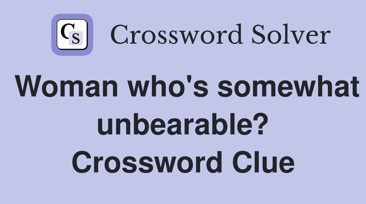 Woman who's somewhat unbearable? Crossword Clue