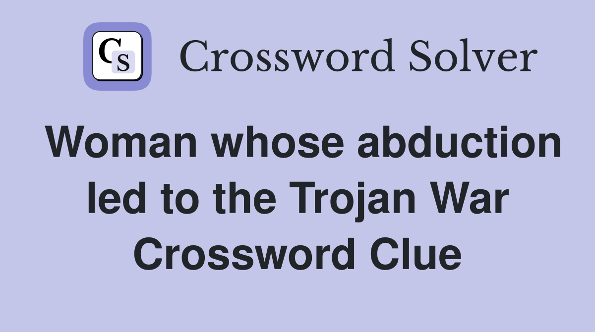 Woman whose abduction led to the Trojan War Crossword Clue