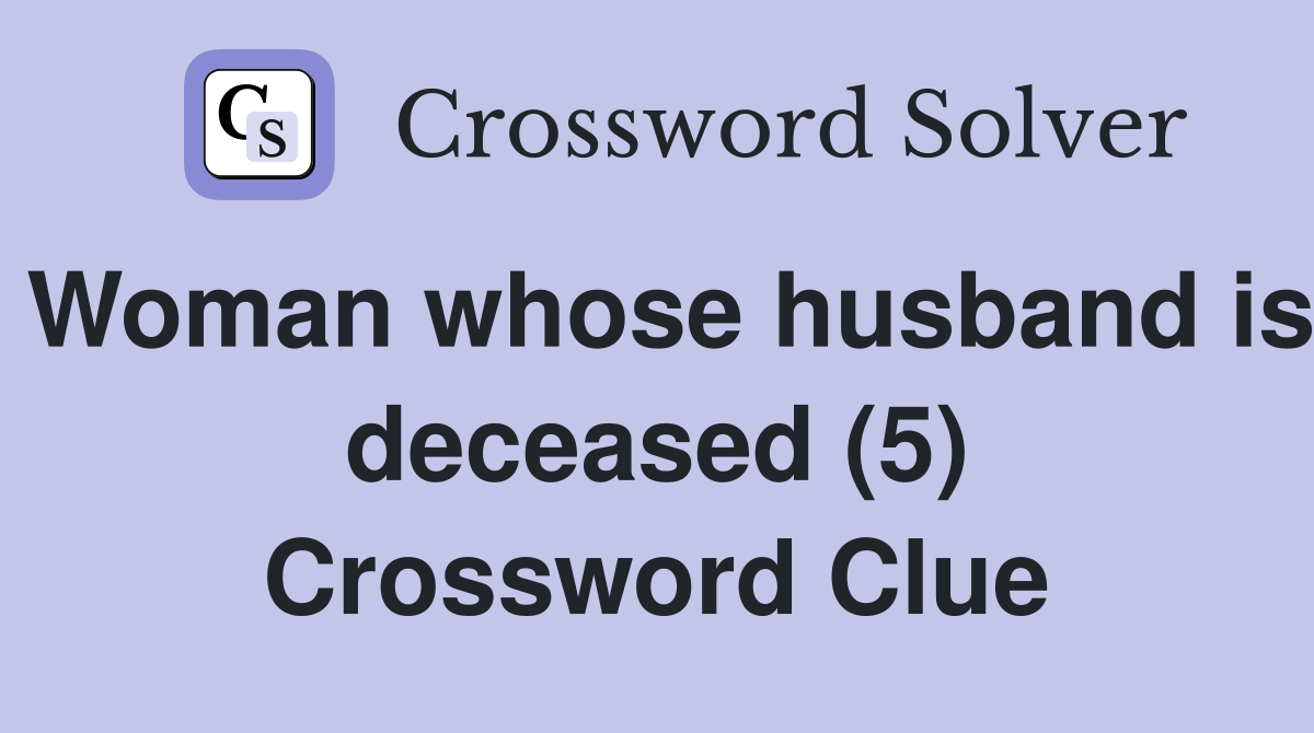 Woman whose husband is deceased (5) Crossword Clue