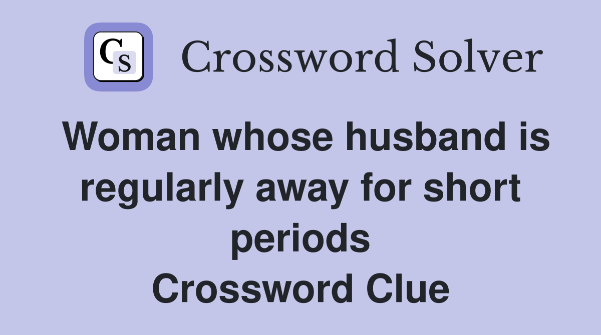 Woman whose husband is regularly away for short periods Crossword Clue