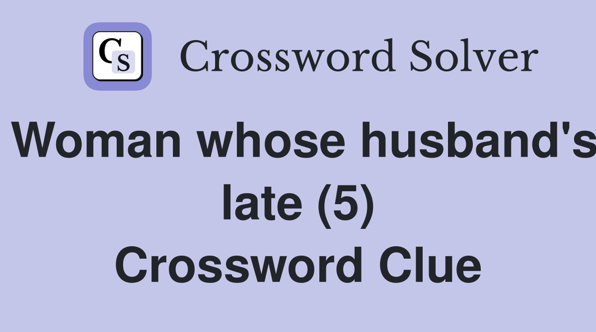 Woman whose husband's late (5) Crossword Clue