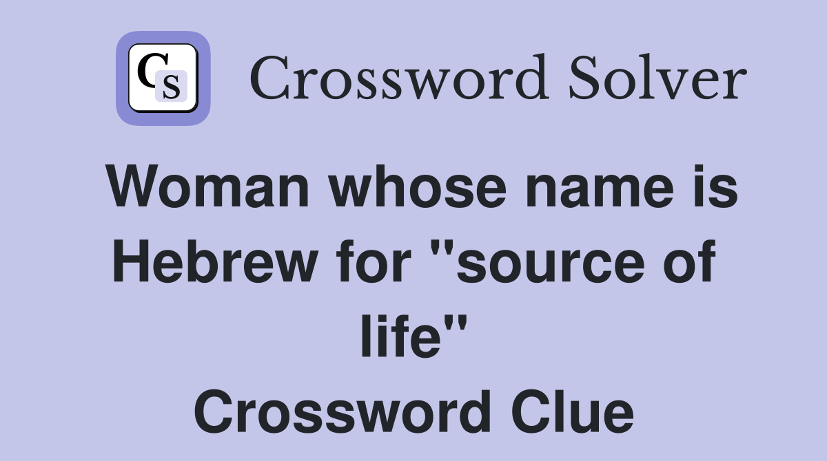 Woman whose name is Hebrew for "source of life" Crossword Clue