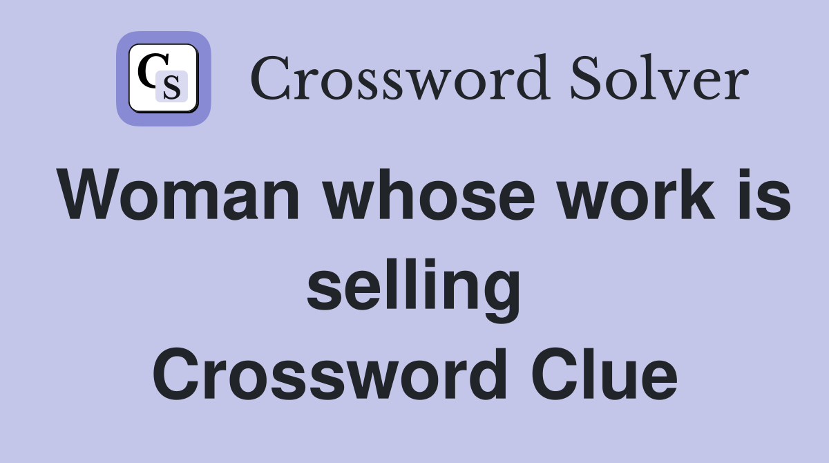 Woman whose work is selling Crossword Clue