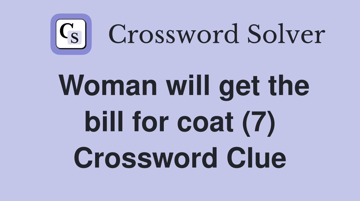 Woman will get the bill for coat (7) Crossword Clue