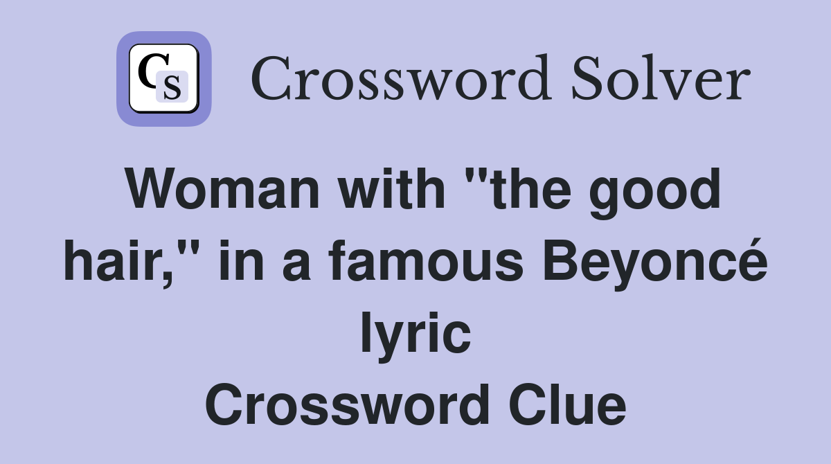Woman with "the good hair," in a famous Beyoncé lyric Crossword Clue