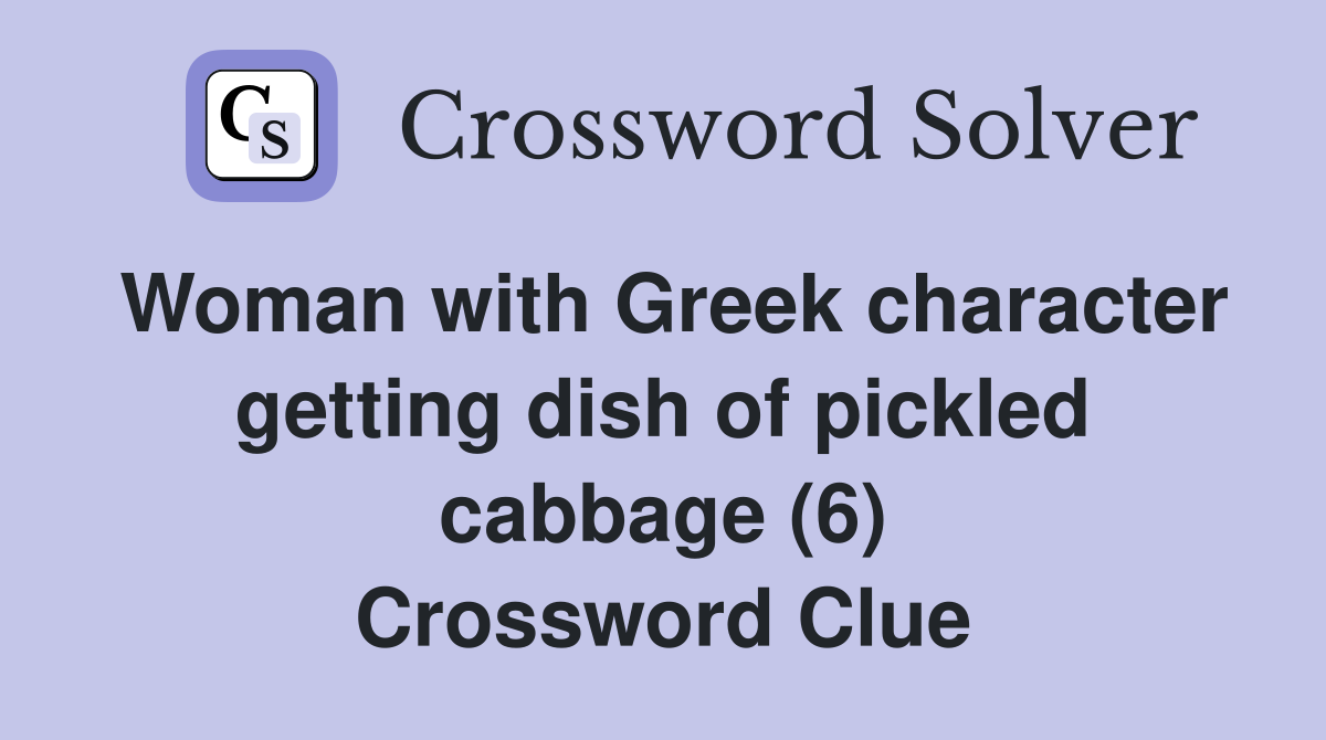Woman with Greek character getting dish of pickled cabbage (6) Crossword Clue