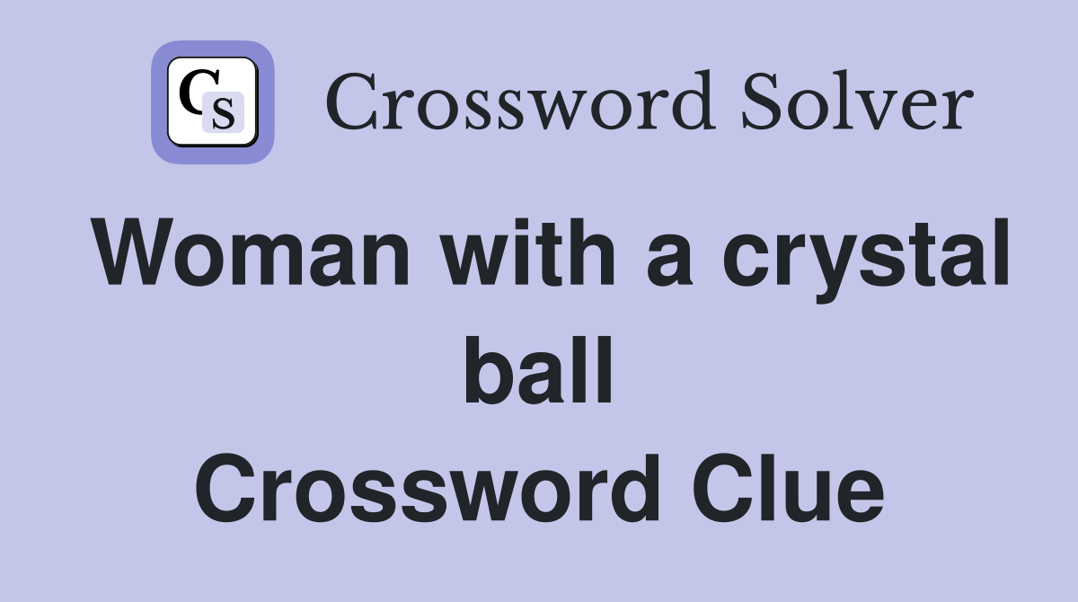 Woman with a crystal ball Crossword Clue