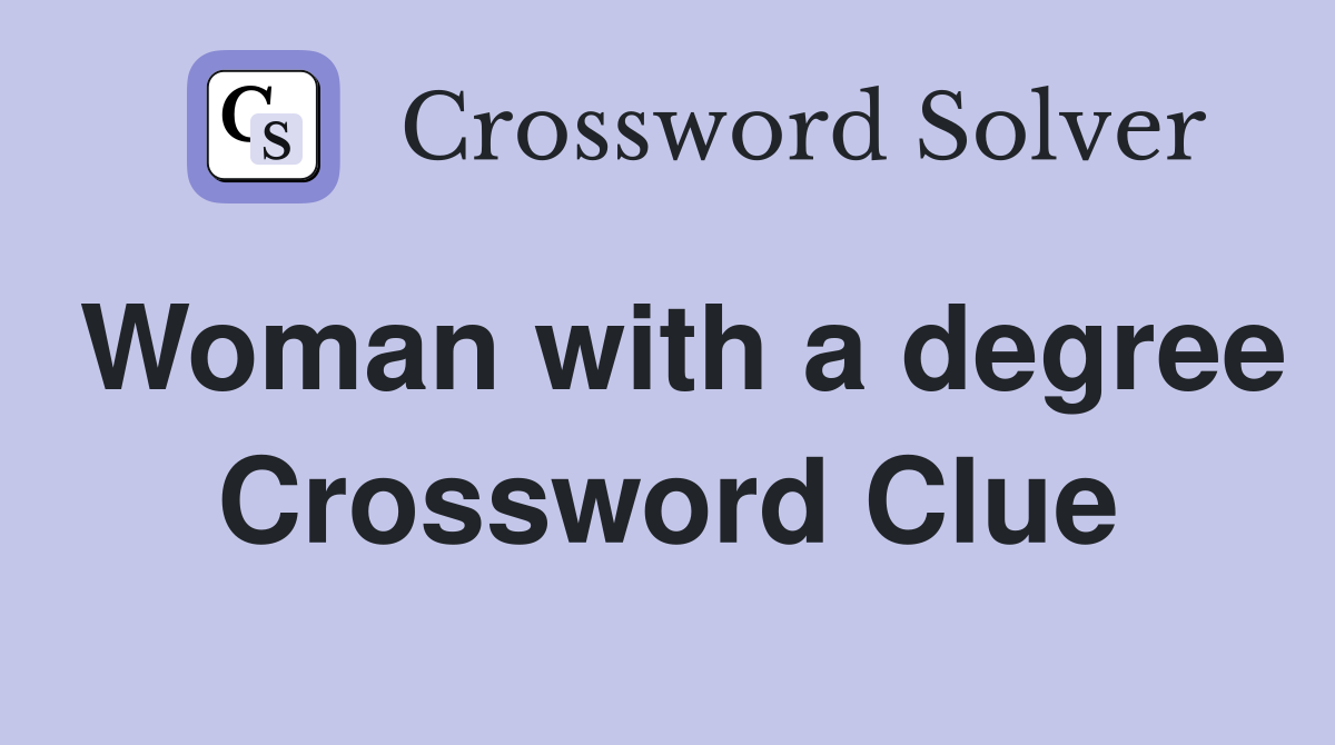 Woman with a degree Crossword Clue