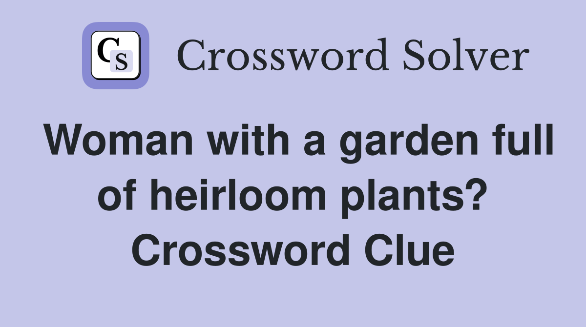 Woman with a garden full of heirloom plants? Crossword Clue