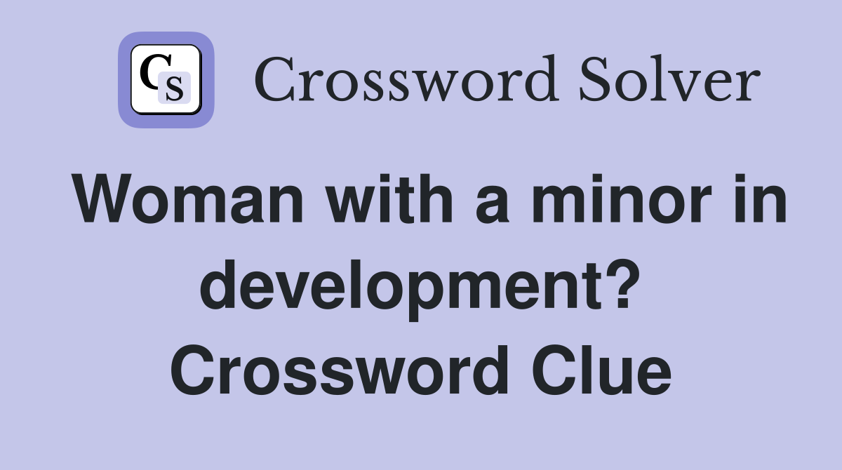 Woman with a minor in development? Crossword Clue