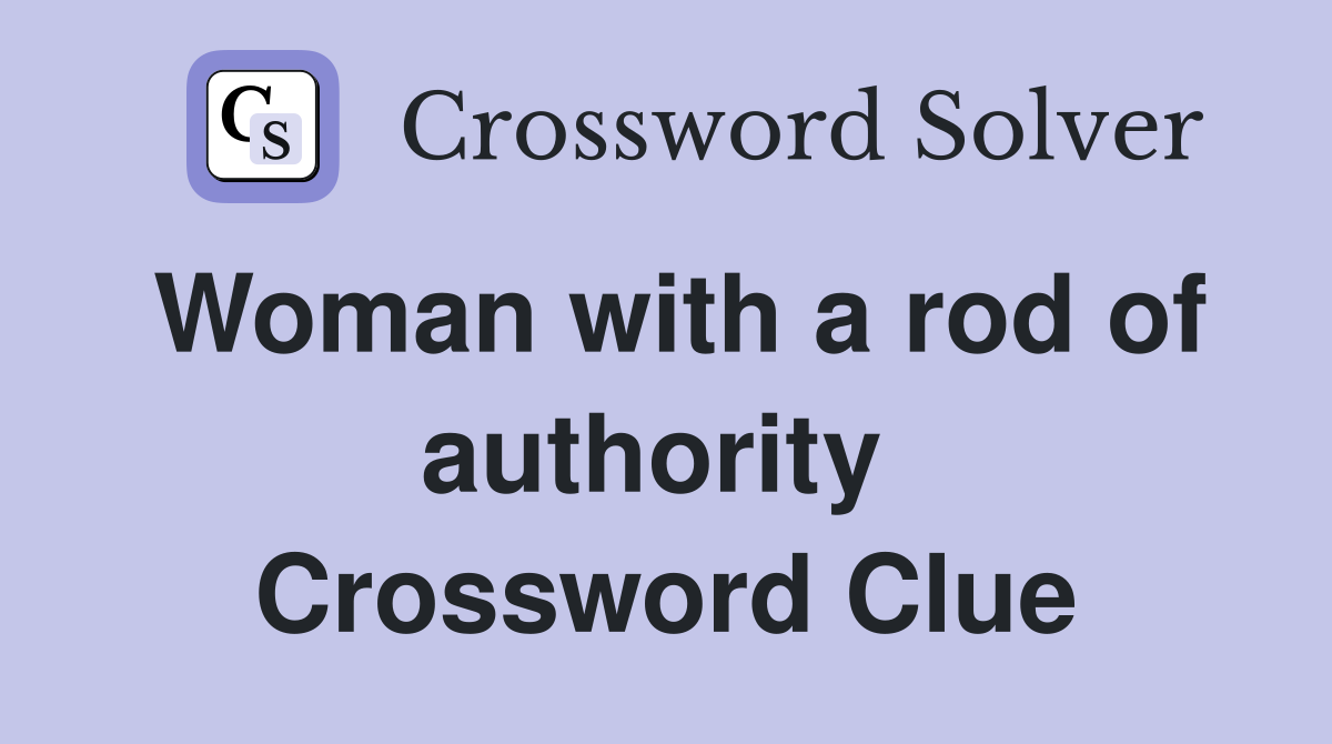 Woman with a rod of authority  Crossword Clue