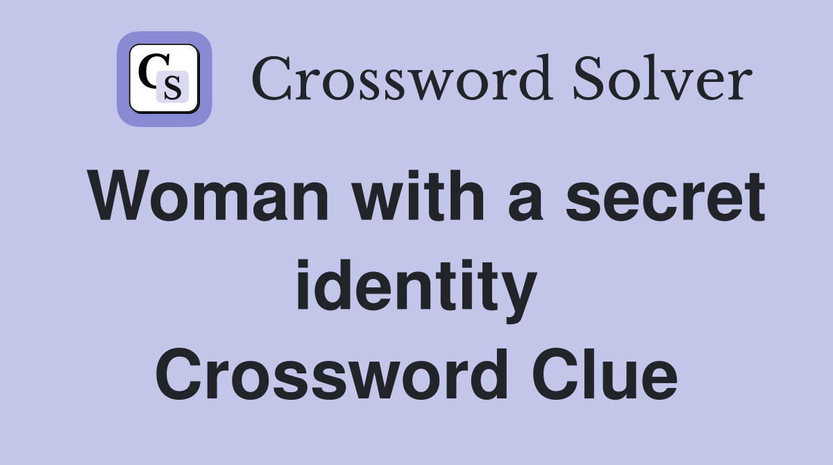 Woman with a secret identity Crossword Clue