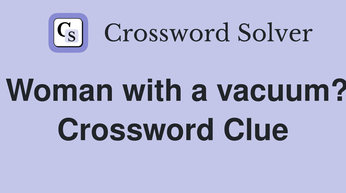 Woman with a vacuum? Crossword Clue