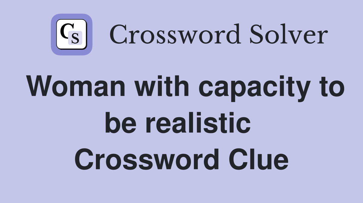 Woman with capacity to be realistic  Crossword Clue
