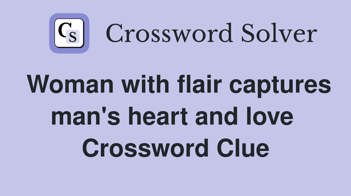 Woman with flair captures man's heart and love  Crossword Clue