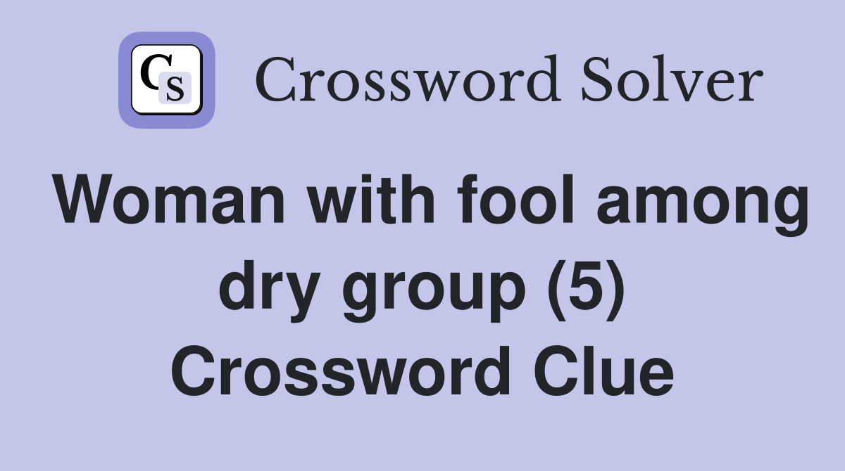 Woman with fool among dry group (5) Crossword Clue