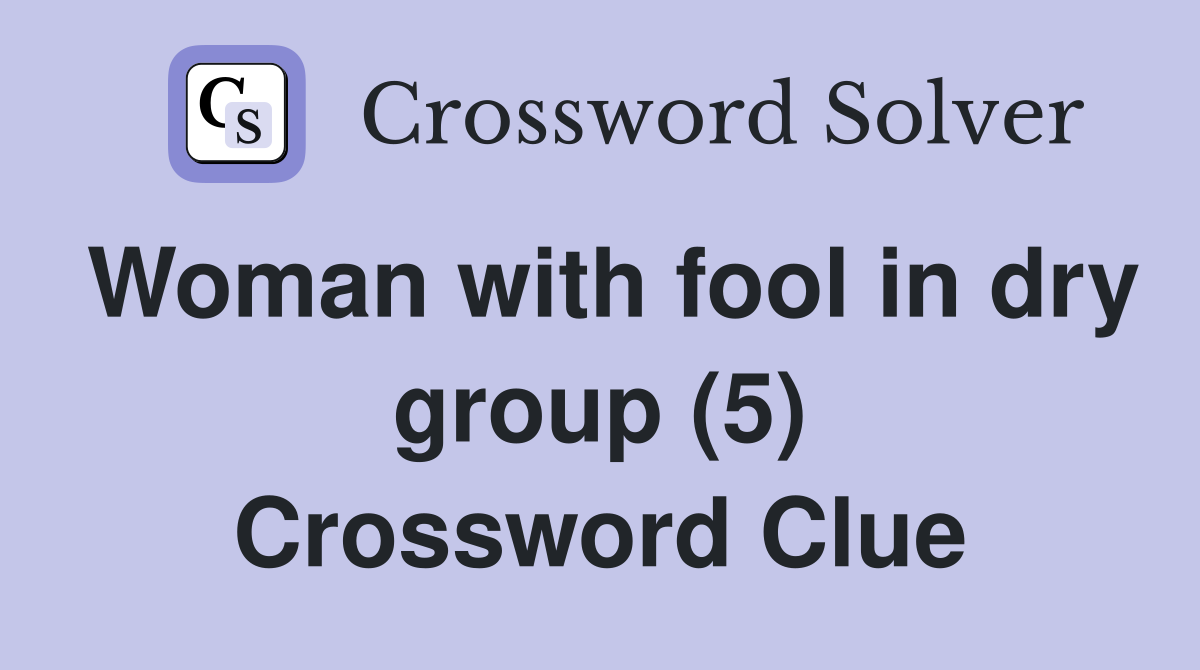 Woman with fool in dry group (5) Crossword Clue
