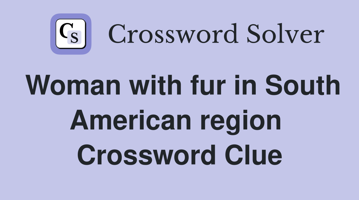 Woman with fur in South American region  Crossword Clue