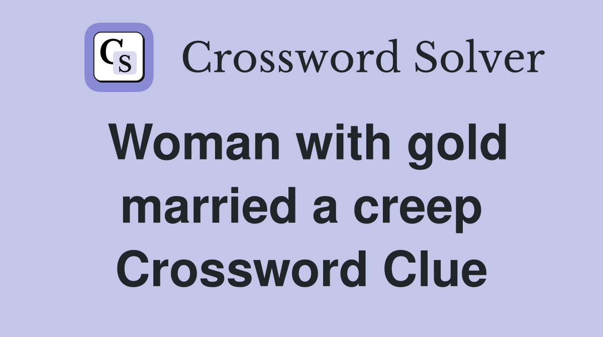 Woman with gold married a creep Crossword Clue
