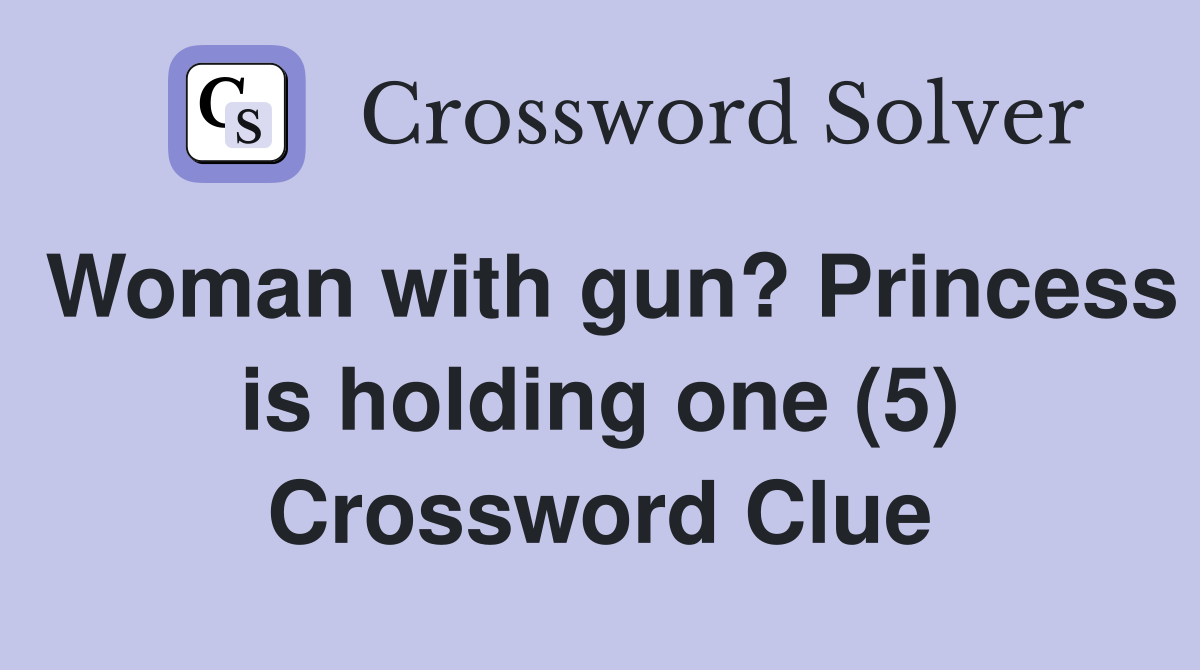 Woman with gun? Princess is holding one (5) Crossword Clue