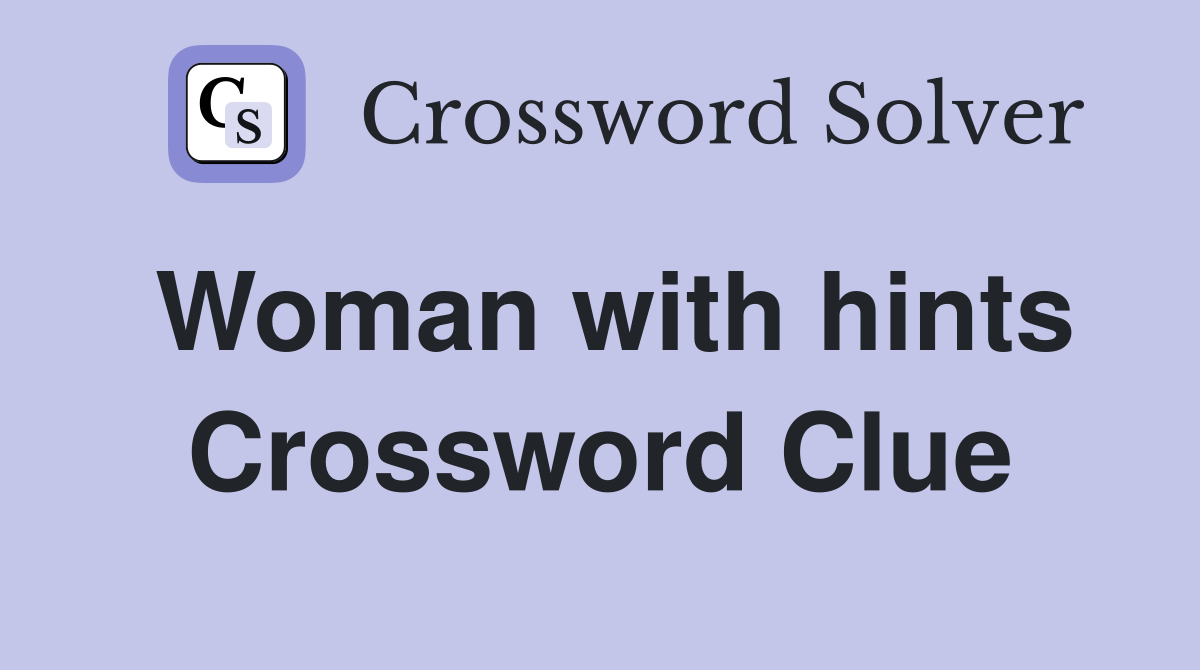 Woman with hints Crossword Clue