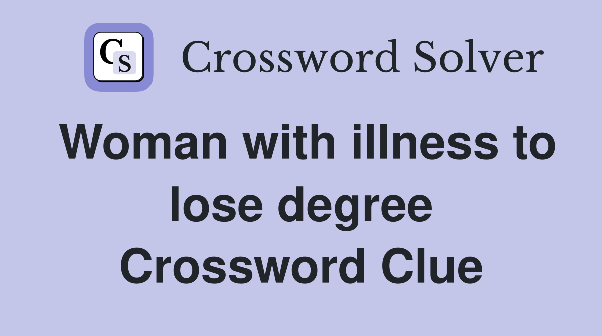 Woman with illness to lose degree Crossword Clue