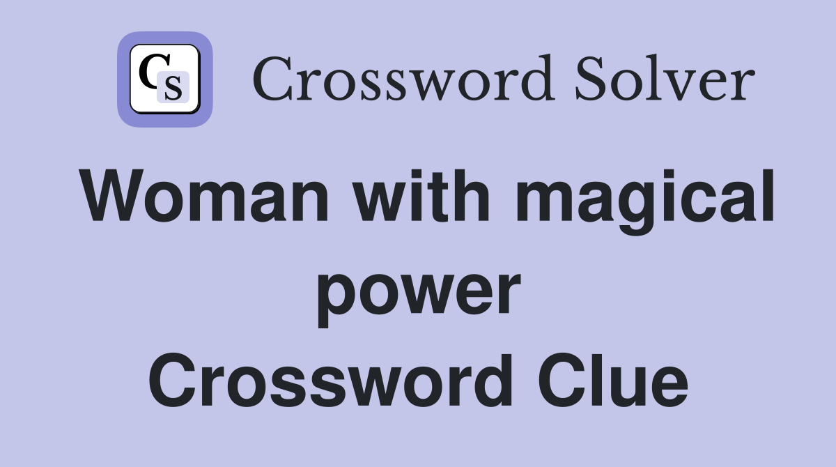 Woman with magical power Crossword Clue