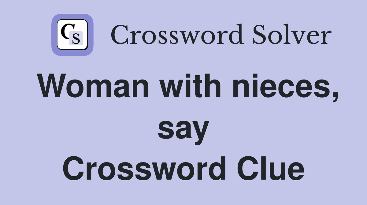 Woman with nieces, say Crossword Clue