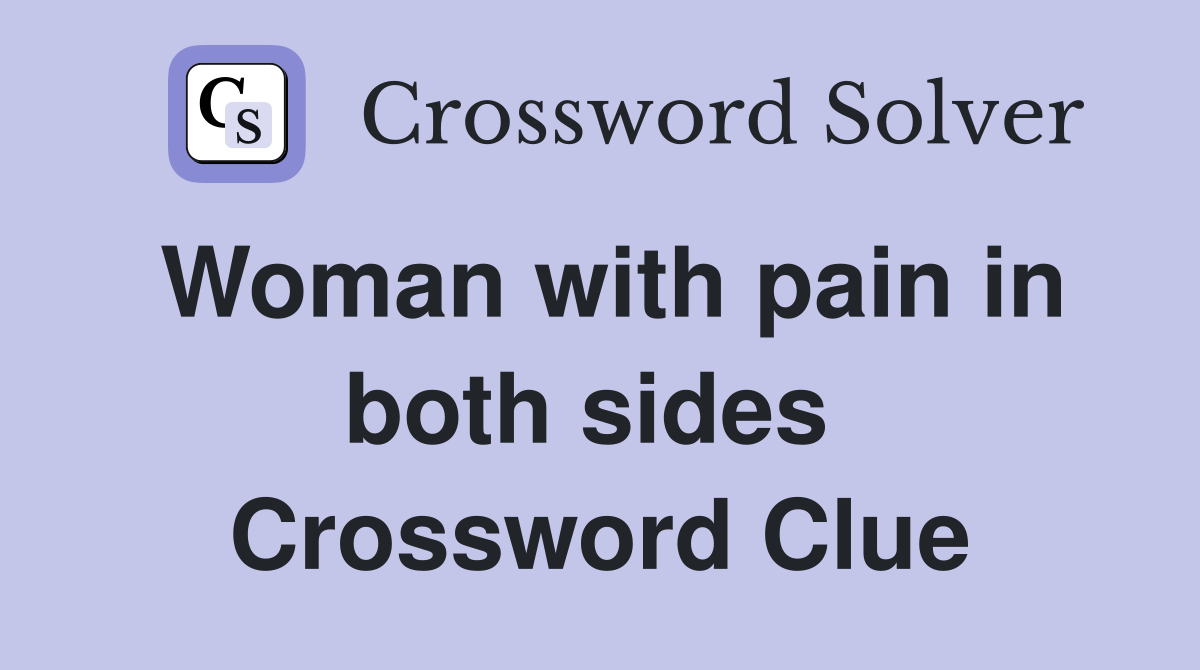 Woman with pain in both sides  Crossword Clue