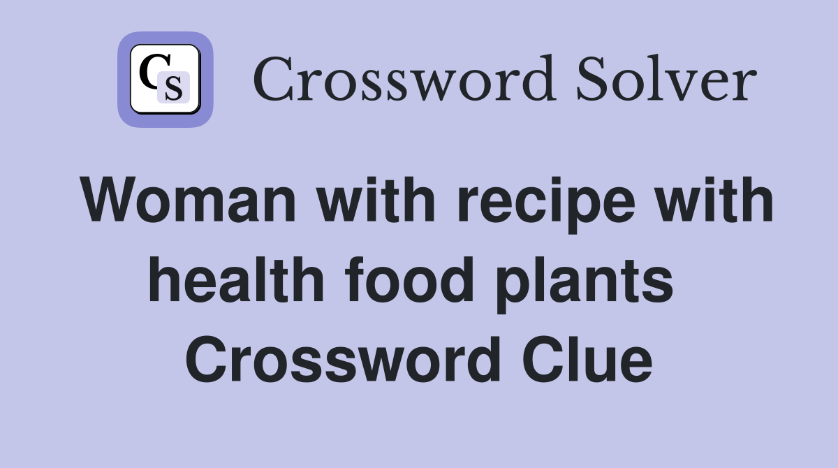 Woman with recipe with health food plants  Crossword Clue