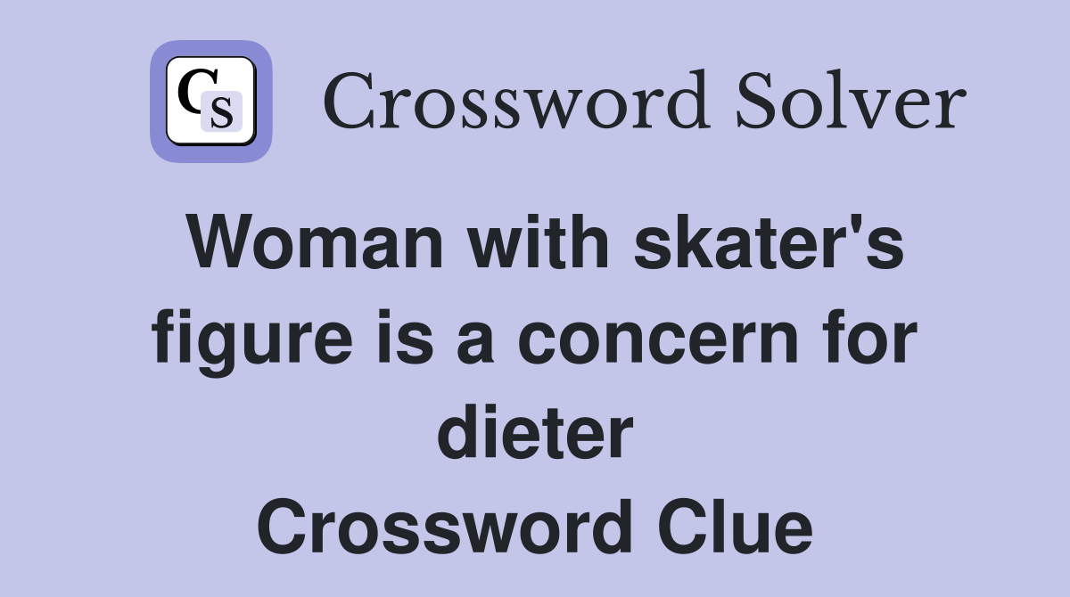 Woman with skater's figure is a concern for dieter Crossword Clue