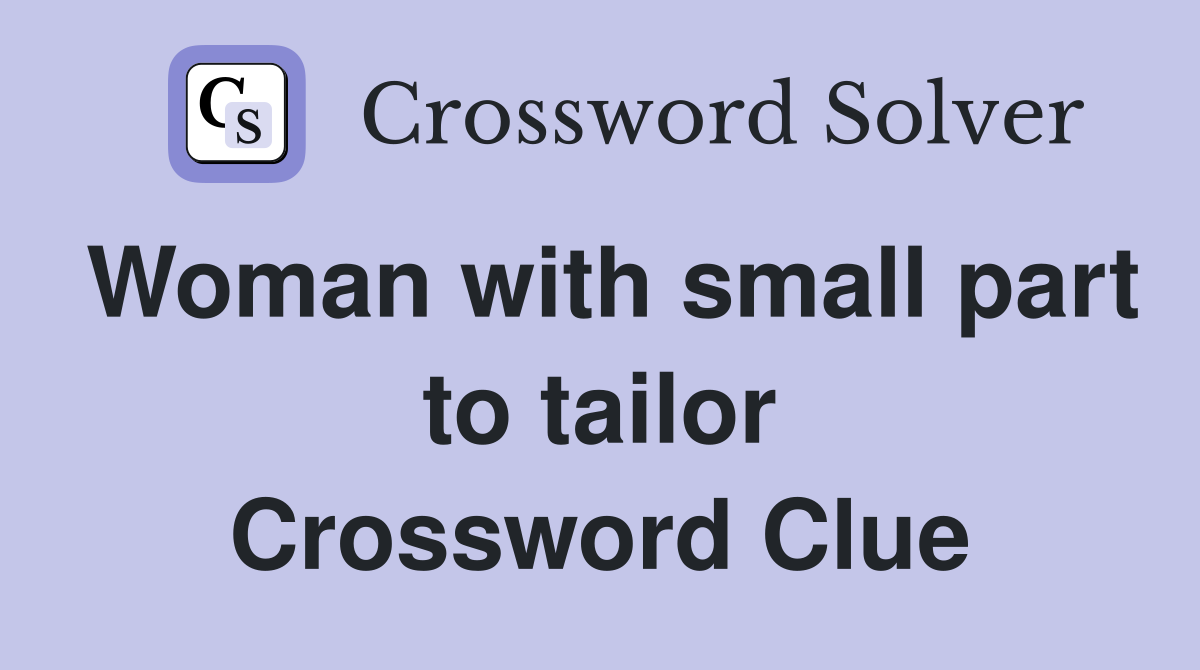 Woman with small part to tailor Crossword Clue