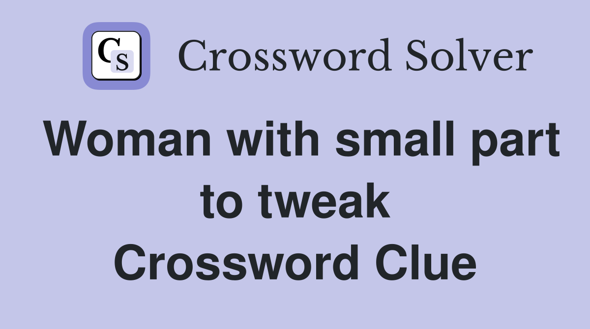 Woman with small part to tweak Crossword Clue