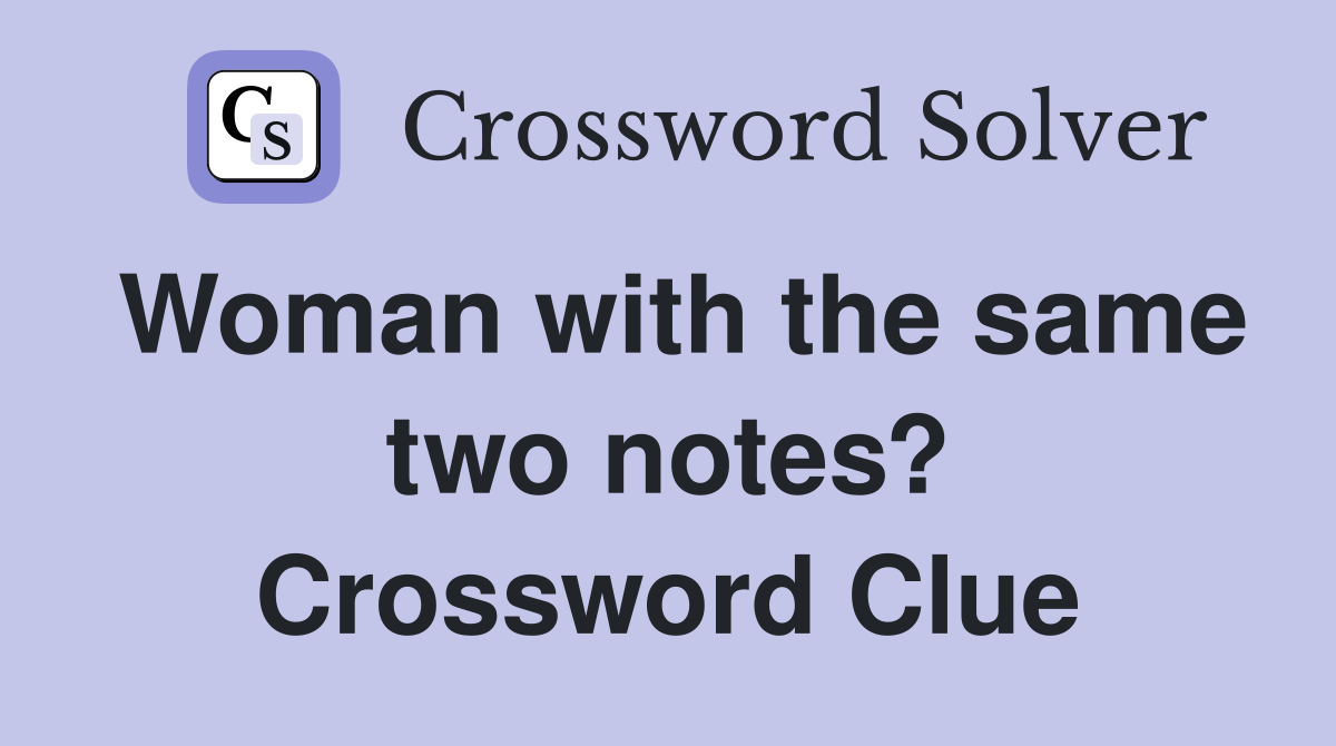 Woman with the same two notes? Crossword Clue