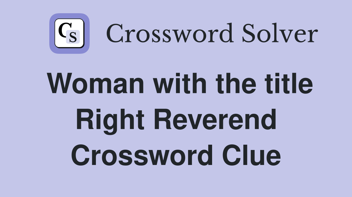 Woman with the title Right Reverend Crossword Clue