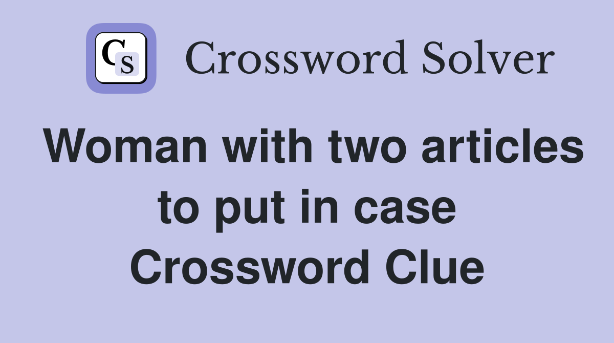 Woman with two articles to put in case Crossword Clue