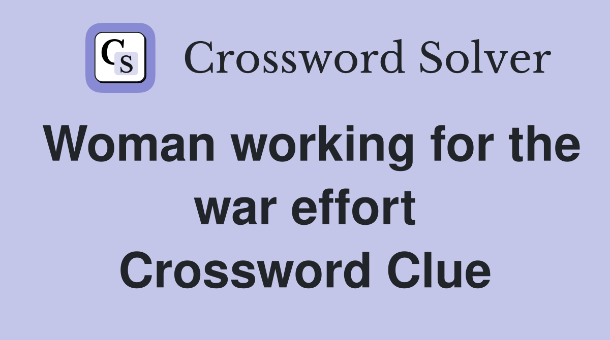 Woman working for the war effort Crossword Clue