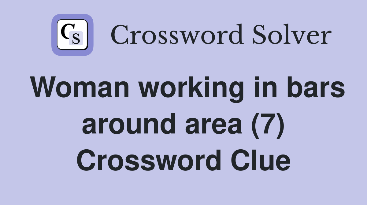 Woman working in bars around area (7) Crossword Clue