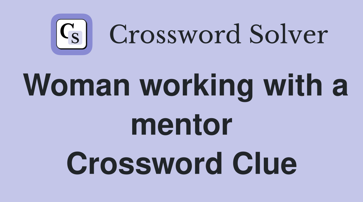 Woman working with a mentor Crossword Clue