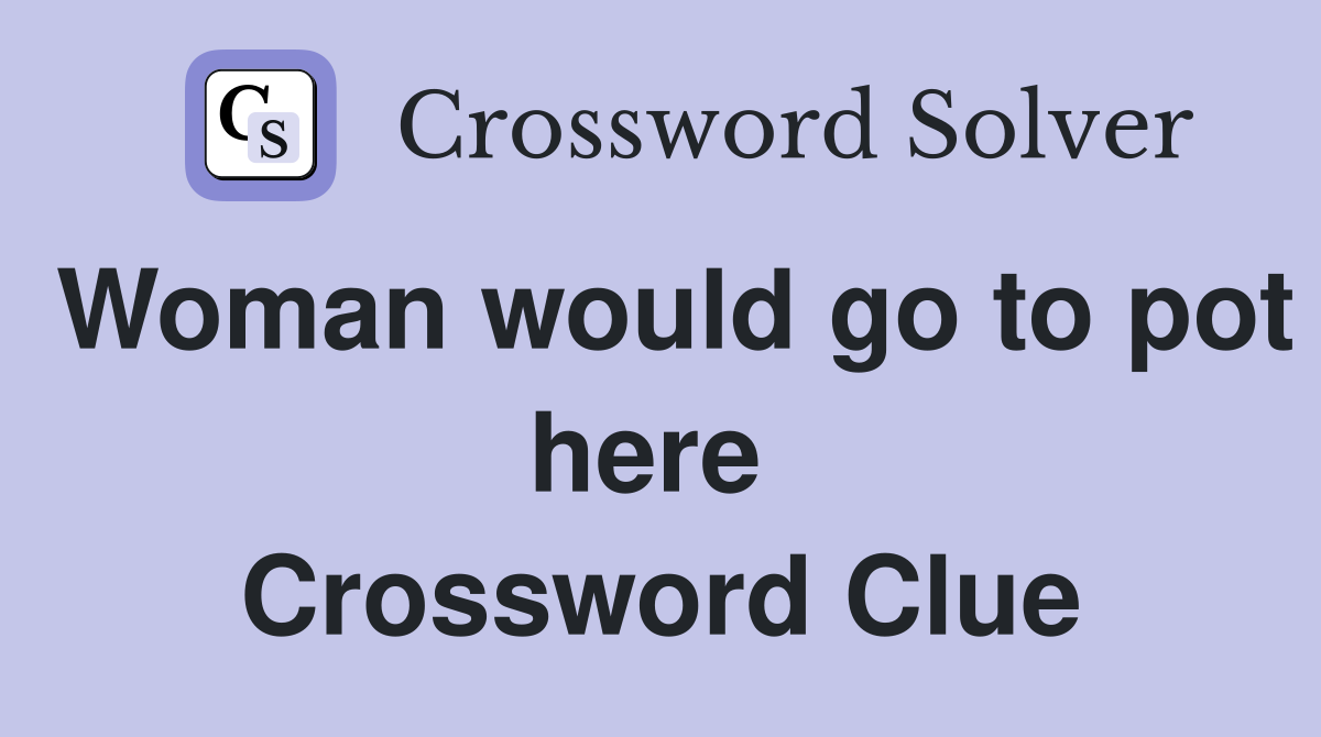 Woman would go to pot here  Crossword Clue