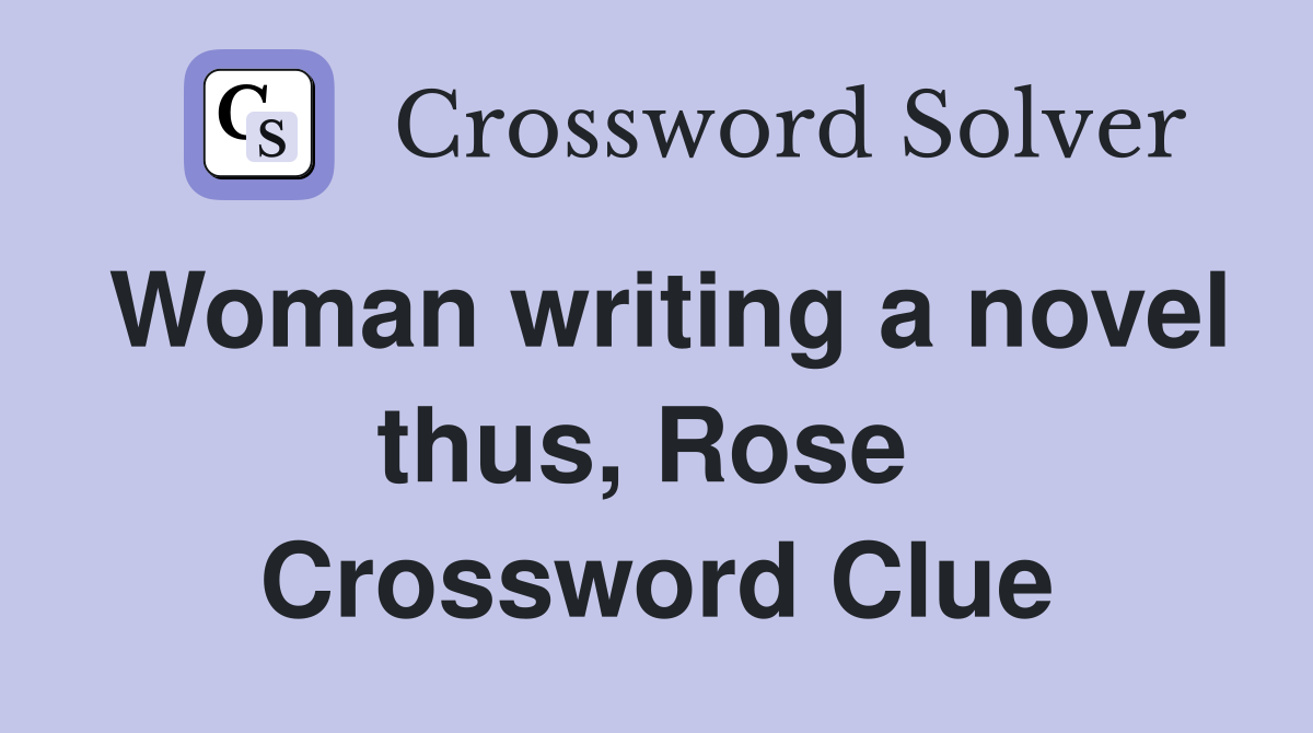 Woman writing a novel thus, Rose  Crossword Clue