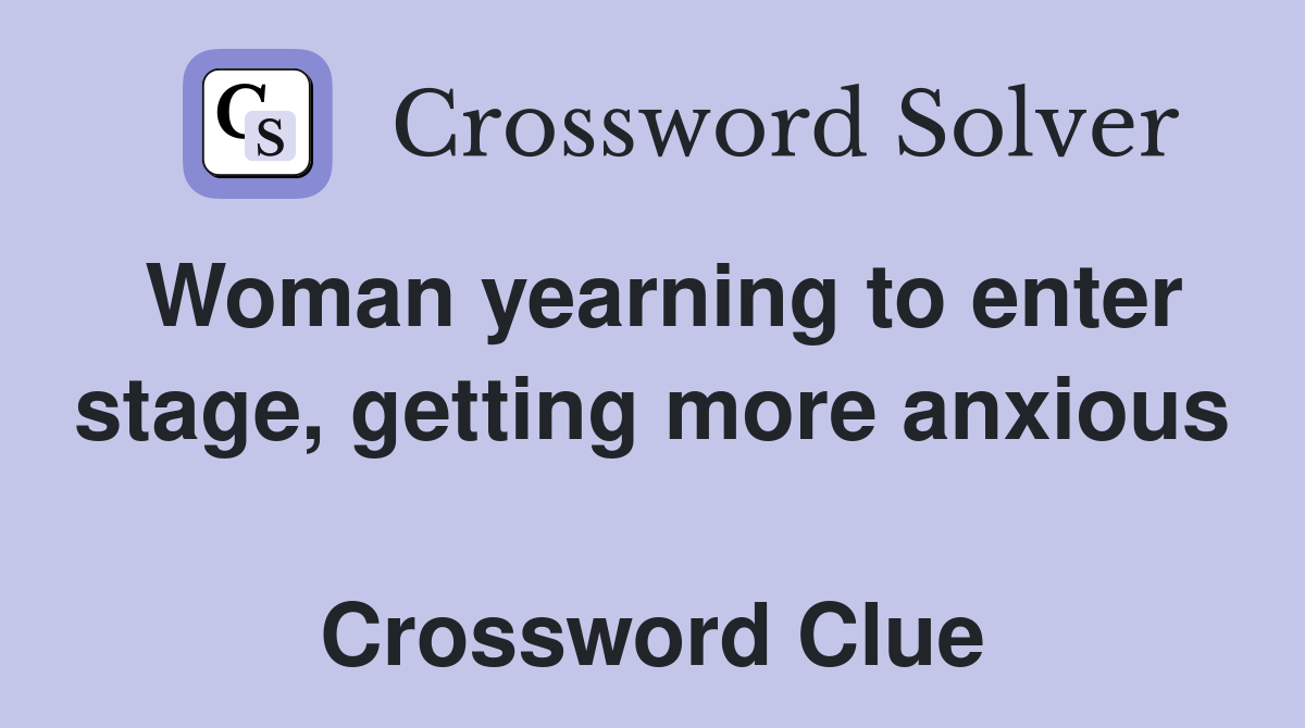 Woman yearning to enter stage, getting more anxious  Crossword Clue