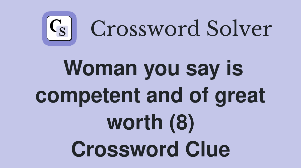 Woman you say is competent and of great worth (8) Crossword Clue